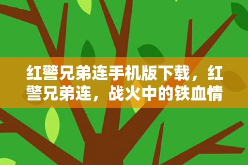 红警兄弟连手机版下载，红警兄弟连，战火中的铁血情谊