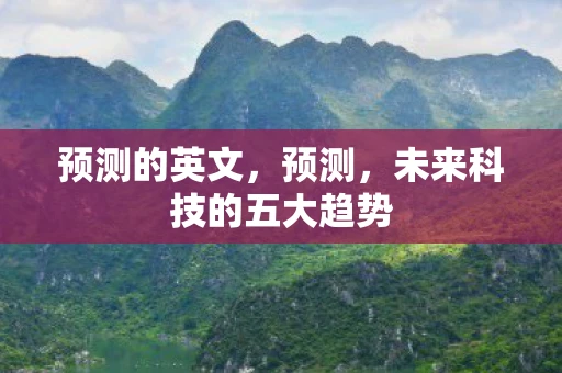 预测的英文,预测,未来科技的五大趋势 预测的英文,预测,未来科技的五大趋势