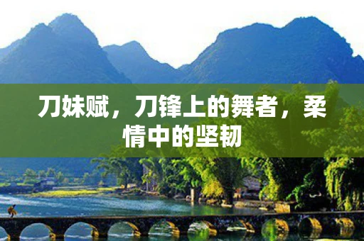 刀妹赋，刀锋上的舞者，柔情中的坚韧