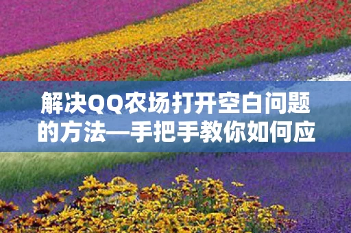 解决QQ农场打开空白问题的方法图片