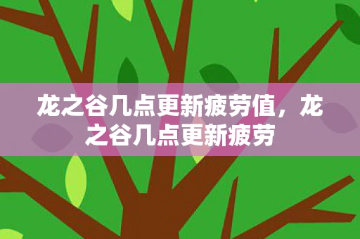 龙之谷几点更新疲劳值，龙之谷几点更新疲劳