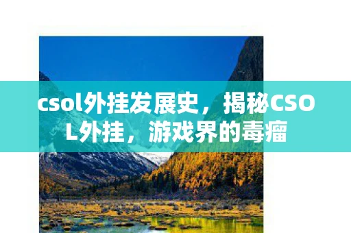 csol外挂发展史，揭秘CSOL外挂，游戏界的毒瘤