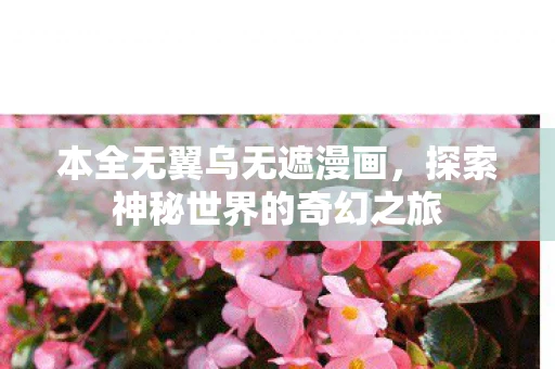 本全无翼乌无遮漫画,探索神秘世界的奇幻之旅 本全无翼乌无遮漫画,探索神秘世界的奇幻之旅