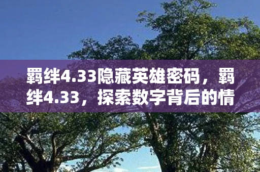 羁绊4.33隐藏英雄密码，羁绊4.33，探索数字背后的情感纽带