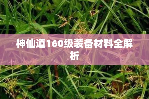 神仙道160级装备材料全解析图片