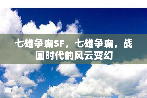 七雄争霸SF,七雄争霸,战国时代的风云变幻 七雄争霸SF,七雄争霸,战国时代的风云变幻