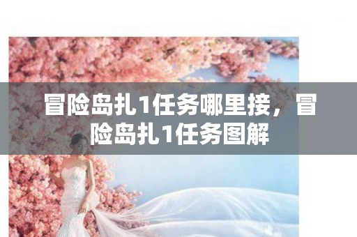 冒险岛扎1任务哪里接，冒险岛扎1任务图解