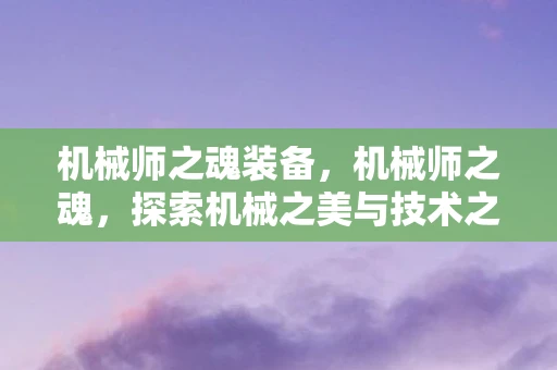 机械师之魂装备，机械师之魂，探索机械之美与技术之魅