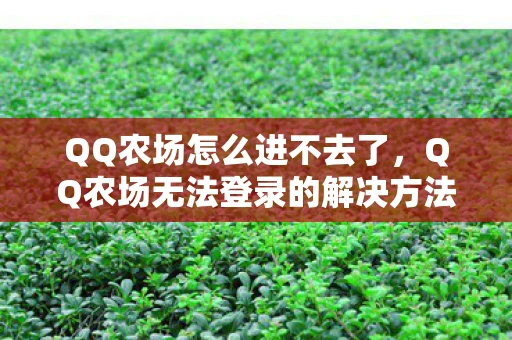 QQ农场怎么进不去了,QQ农场无法登录的解决方法 QQ农场怎么进不去了,QQ农场无法登录的解决方法
