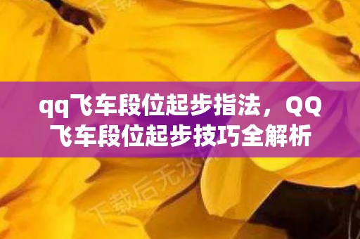 qq飞车段位起步指法，QQ飞车段位起步技巧全解析