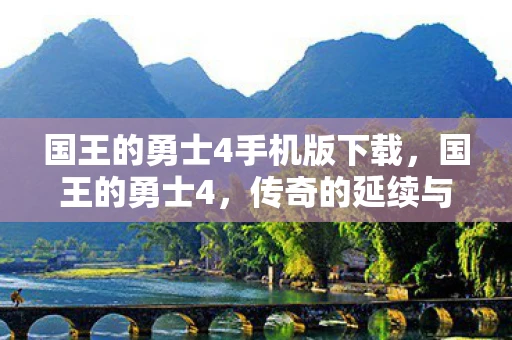 国王的勇士4手机版下载，国王的勇士4，传奇的延续与新的挑战