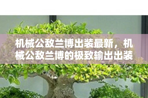 机械公敌兰博出装最新,机械公敌兰博的极致输出出装指南 机械公敌兰博出装最新,机械公敌兰博的极致输出出装指南