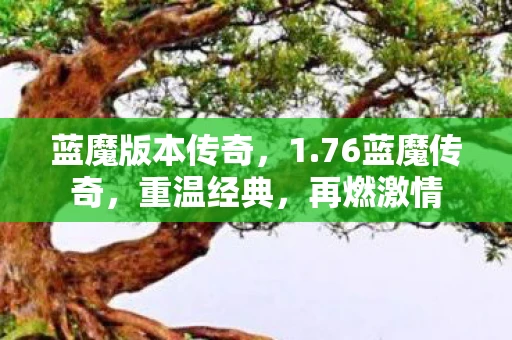蓝魔版本传奇，1.76蓝魔传奇，重温经典，再燃激情