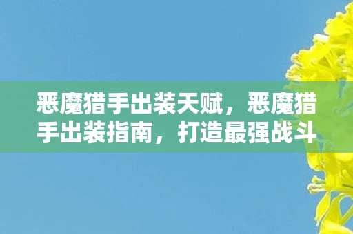 恶魔猎手出装天赋，恶魔猎手出装指南，打造最强战斗力的关键