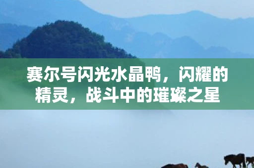 赛尔号闪光水晶鸭,闪耀的精灵,战斗中的璀璨之星 赛尔号闪光水晶鸭,闪耀的精灵,战斗中的璀璨之星