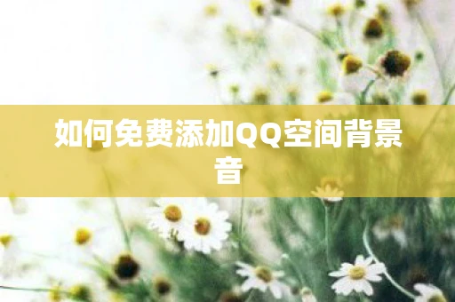 如何免费添加QQ空间背景音