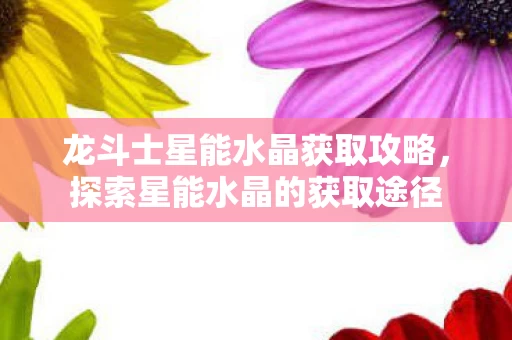 龙斗士星能水晶获取攻略图片