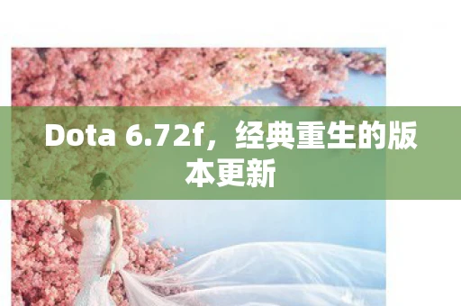 Dota 6.72f，经典重生的版本更新