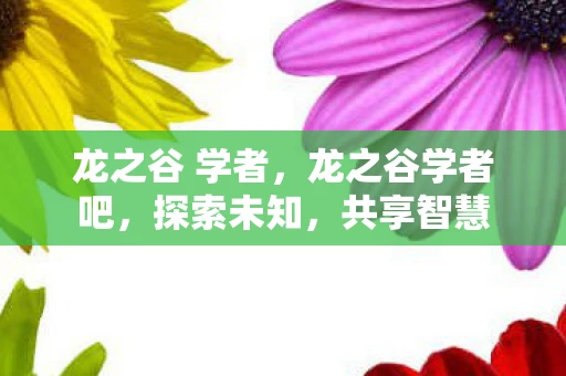 龙之谷 学者,龙之谷学者吧,探索未知,共享智慧 龙之谷 学者,龙之谷学者吧,探索未知,共享智慧