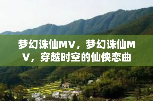 梦幻诛仙MV，梦幻诛仙MV，穿越时空的仙侠恋曲