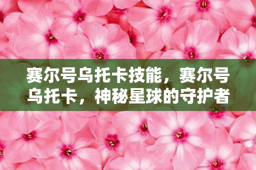 赛尔号乌托卡技能，赛尔号乌托卡，神秘星球的守护者
