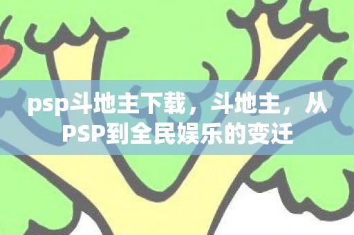 psp斗地主下载，斗地主，从PSP到全民娱乐的变迁