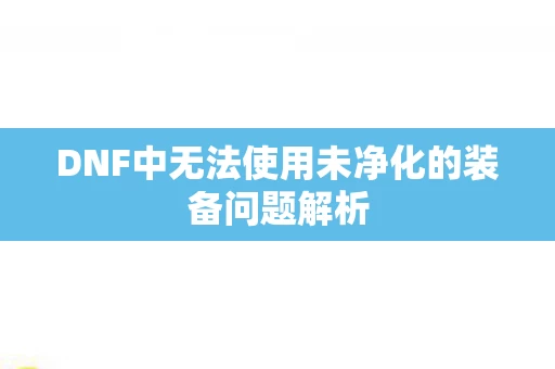 DNF中无法使用未净化的装备问题解析图片