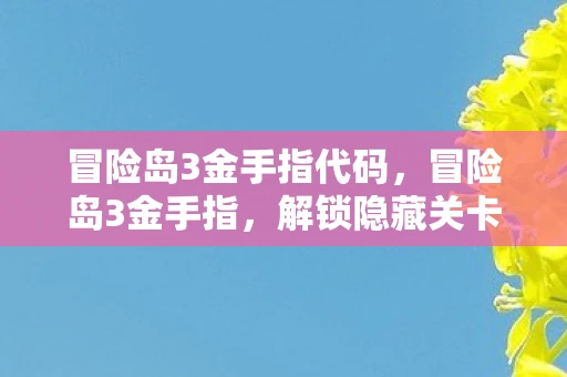 冒险岛3金手指代码,冒险岛3金手指,解锁隐藏关卡与无限生命的秘密 冒险岛3金手指代码,冒险岛3金手指,解锁隐藏关卡与无限生命的秘密