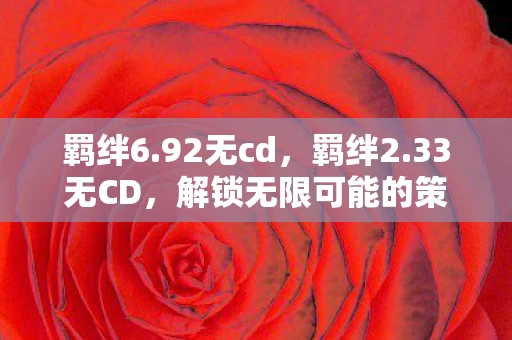 羁绊6.92无cd，羁绊2.33无CD，解锁无限可能的策略游戏