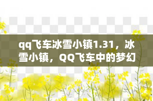 qq飞车冰雪小镇1.31，冰雪小镇，QQ飞车中的梦幻之旅
