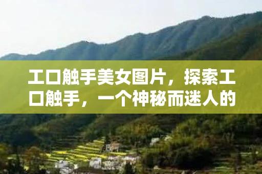 工口触手美女图片,探索工口触手,一个神秘而迷人的领域 工口触手美女图片,探索工口触手,一个神秘而迷人的领域