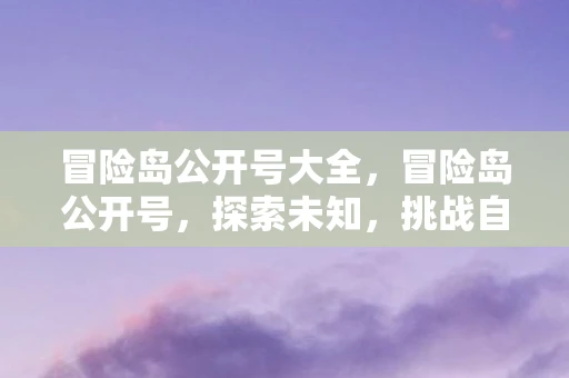 冒险岛公开号大全，冒险岛公开号，探索未知，挑战自我