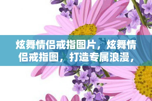 炫舞情侣戒指图片，炫舞情侣戒指图，打造专属浪漫，见证爱情誓言
