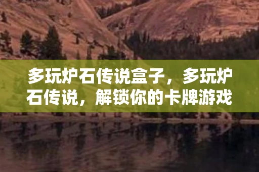 多玩炉石传说盒子,多玩炉石传说,解锁你的卡牌游戏新境界 多玩炉石传说盒子,多玩炉石传说,解锁你的卡牌游戏新境界
