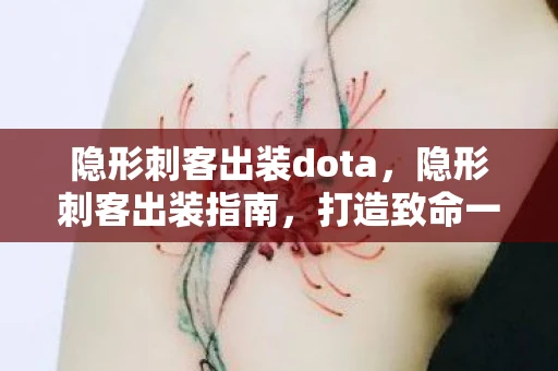 隐形刺客出装dota，隐形刺客出装指南，打造致命一击的装备组合