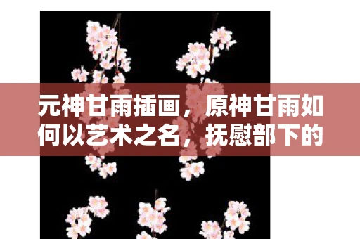 元神甘雨插画，原神甘雨如何以艺术之名，抚慰部下的心灵