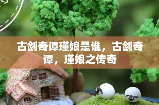 古剑奇谭瑾娘是谁,古剑奇谭,瑾娘之传奇 古剑奇谭瑾娘是谁,古剑奇谭,瑾娘之传奇