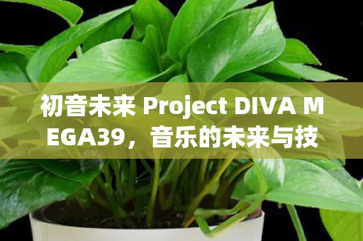 初音未来 Project DIVA MEGA39图片