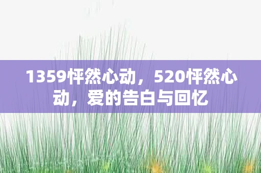 1359怦然心动，520怦然心动，爱的告白与回忆