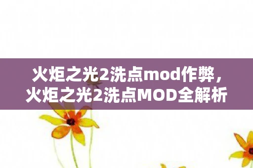 火炬之光2洗点mod作弊，火炬之光2洗点MOD全解析，打造个性化角色新体验