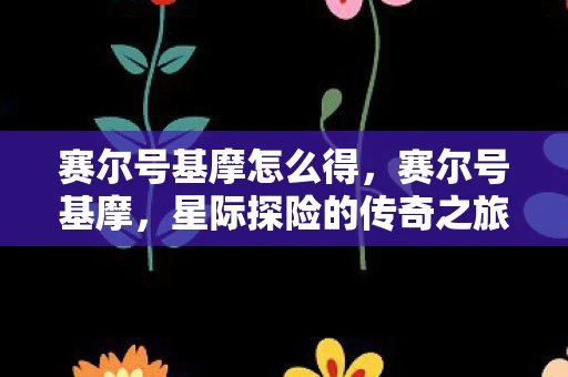 赛尔号基摩怎么得，赛尔号基摩，星际探险的传奇之旅