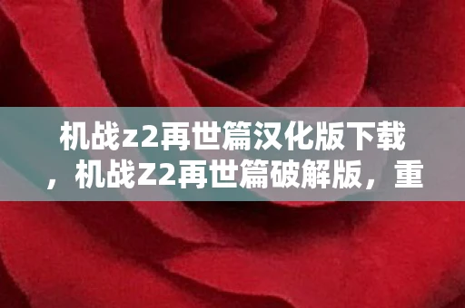 机战z2再世篇汉化版下载,机战Z2再世篇破解版,重温经典,挑战无限可能 机战z2再世篇汉化版下载,机战Z2再世篇破解版,重温经典,挑战无限可能