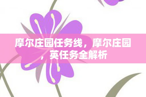摩尔庄园任务线,摩尔庄园,英任务全解析 摩尔庄园任务线,摩尔庄园,英任务全解析