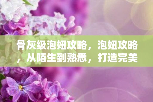 骨灰级泡妞攻略，泡妞攻略，从陌生到熟悉，打造完美第一印象