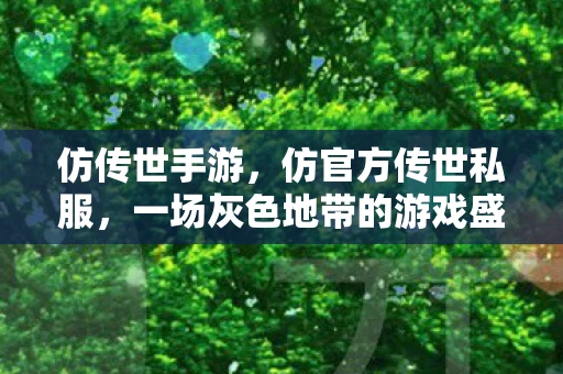 仿传世手游，仿官方传世私服，一场灰色地带的游戏盛宴