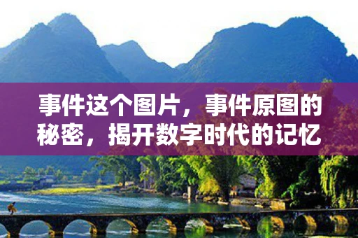 事件这个图片，事件原图的秘密，揭开数字时代的记忆与真相