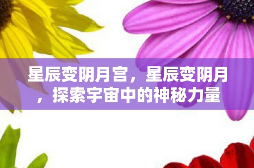 星辰变阴月宫，星辰变阴月，探索宇宙中的神秘力量