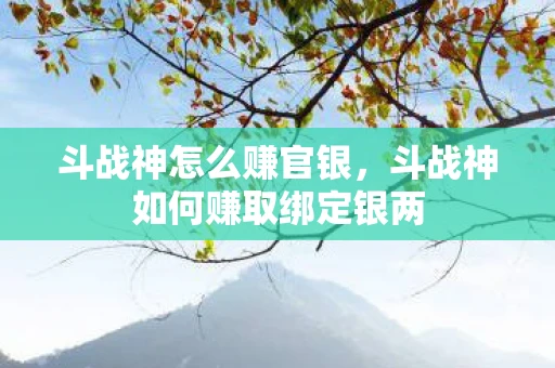 斗战神怎么赚官银，斗战神如何赚取绑定银两