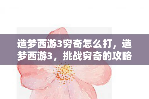 造梦西游3穷奇怎么打，造梦西游3，挑战穷奇的攻略指南