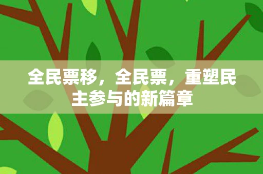 全民票移，全民票，重塑民主参与的新篇章